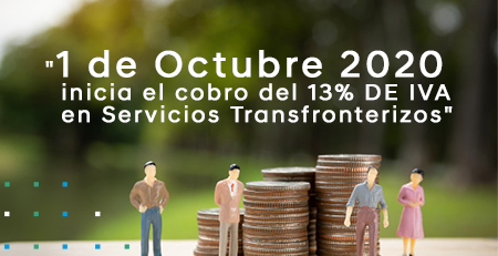 1 de Octubre 2020 inicia el cobro del 13% DE IVA en Servicios Transfronterizos